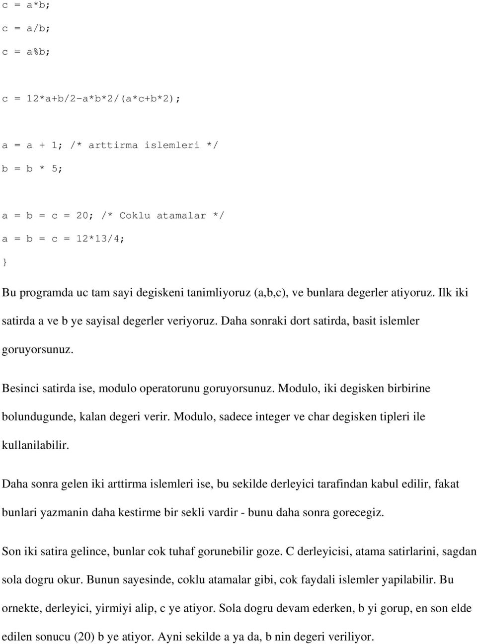 Besinci satirda ise, modulo operatorunu goruyorsunuz. Modulo, iki degisken birbirine bolundugunde, kalan degeri verir. Modulo, sadece integer ve char degisken tipleri ile kullanilabilir.