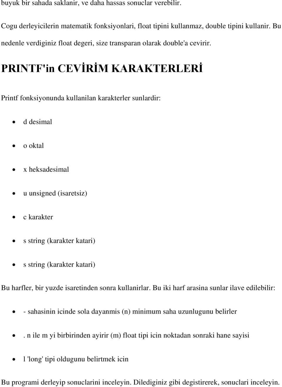 PRINTF'in CEVİRİM KARAKTERLERİ Printf fonksiyonunda kullanilan karakterler sunlardir: d desimal o oktal x heksadesimal u unsigned (isaretsiz) c karakter s string (karakter katari) s string (karakter