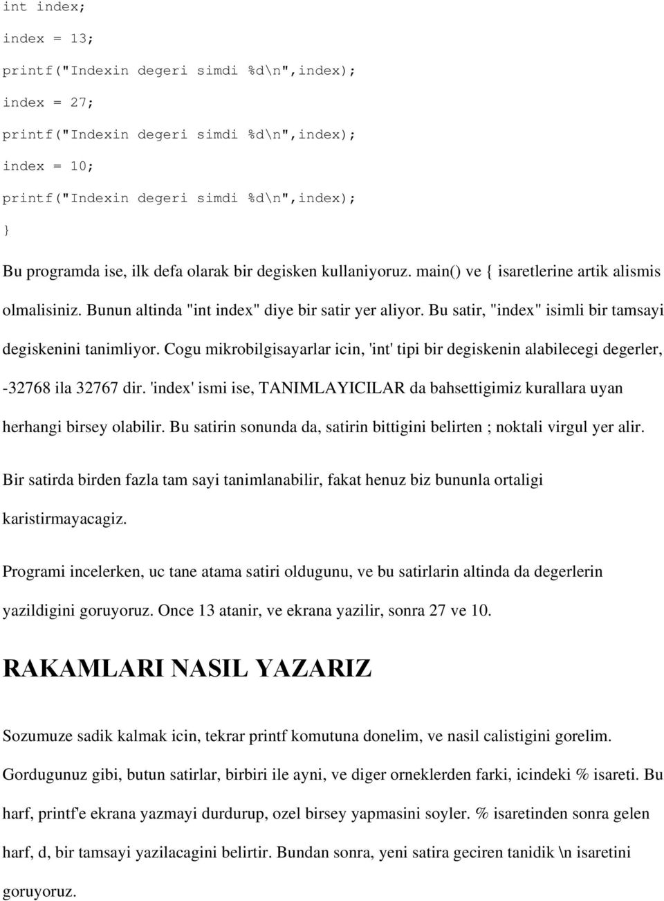 Cogu mikrobilgisayarlar icin, 'int' tipi bir degiskenin alabilecegi degerler, -32768 ila 32767 dir. 'index' ismi ise, TANIMLAYICILAR da bahsettigimiz kurallara uyan herhangi birsey olabilir.