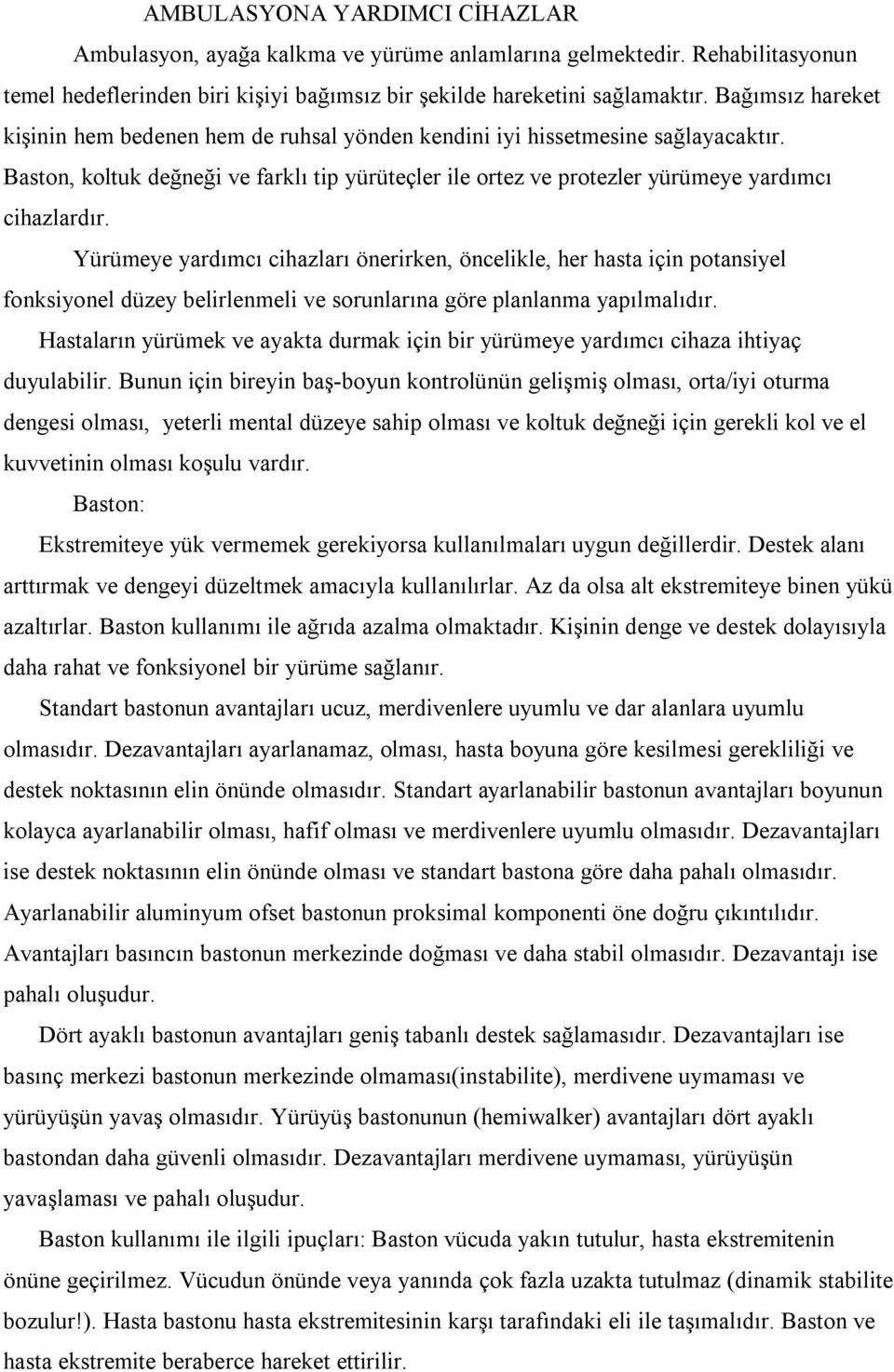 Yürümeye yardımcı cihazları önerirken, öncelikle, her hasta için potansiyel fonksiyonel düzey belirlenmeli ve sorunlarına göre planlanma yapılmalıdır.