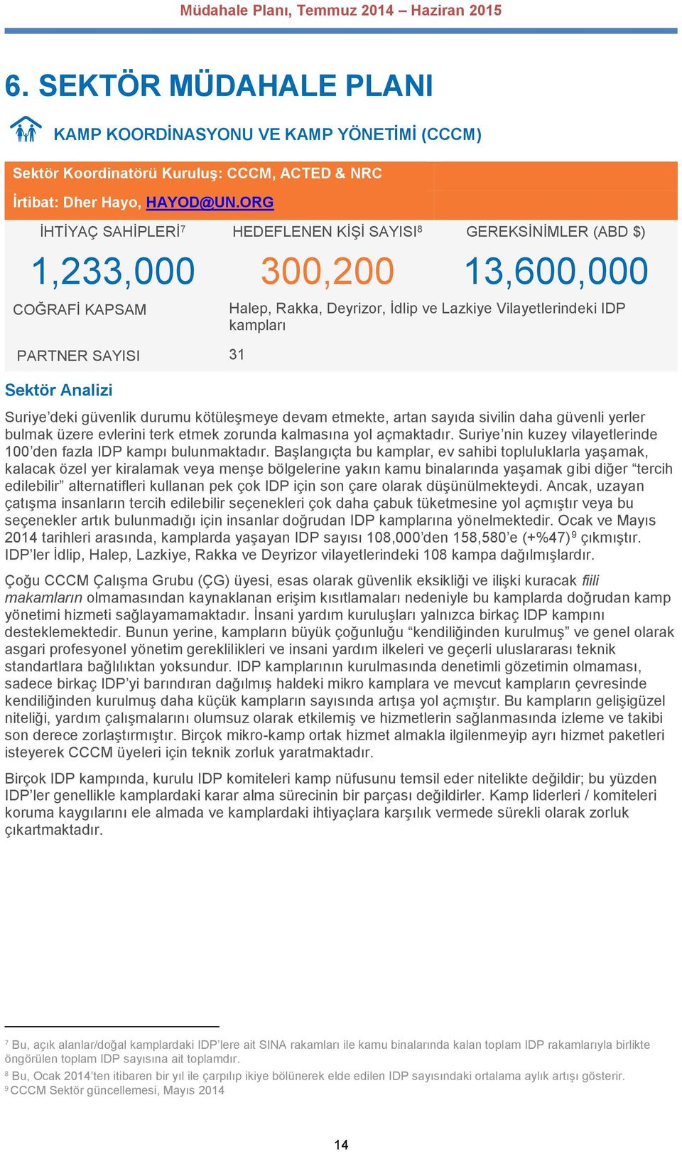 SAYISI 31 Sektör Analizi Suriye deki güvenlik durumu kötüleşmeye devam etmekte, artan sayıda sivilin daha güvenli yerler bulmak üzere evlerini terk etmek zorunda kalmasına yol açmaktadır.