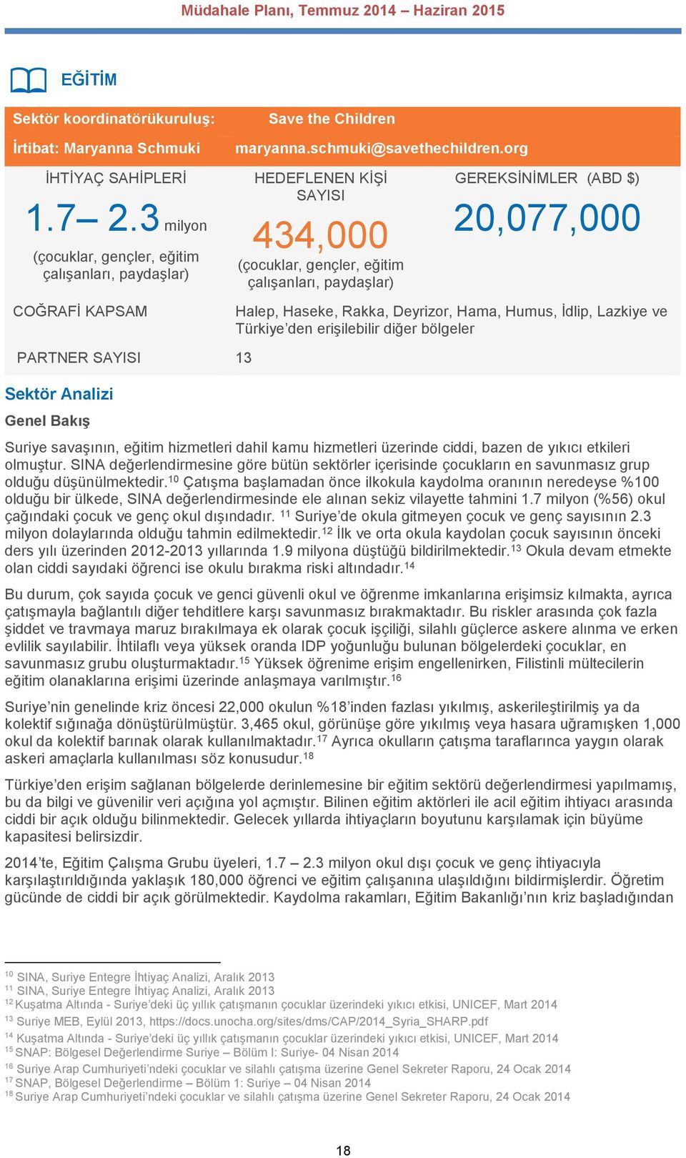 Haseke, Rakka, Deyrizor, Hama, Humus, İdlip, Lazkiye ve Türkiye den erişilebilir diğer bölgeler PARTNER SAYISI 13 Sektör Analizi Genel Bakış Suriye savaşının, eğitim hizmetleri dahil kamu hizmetleri