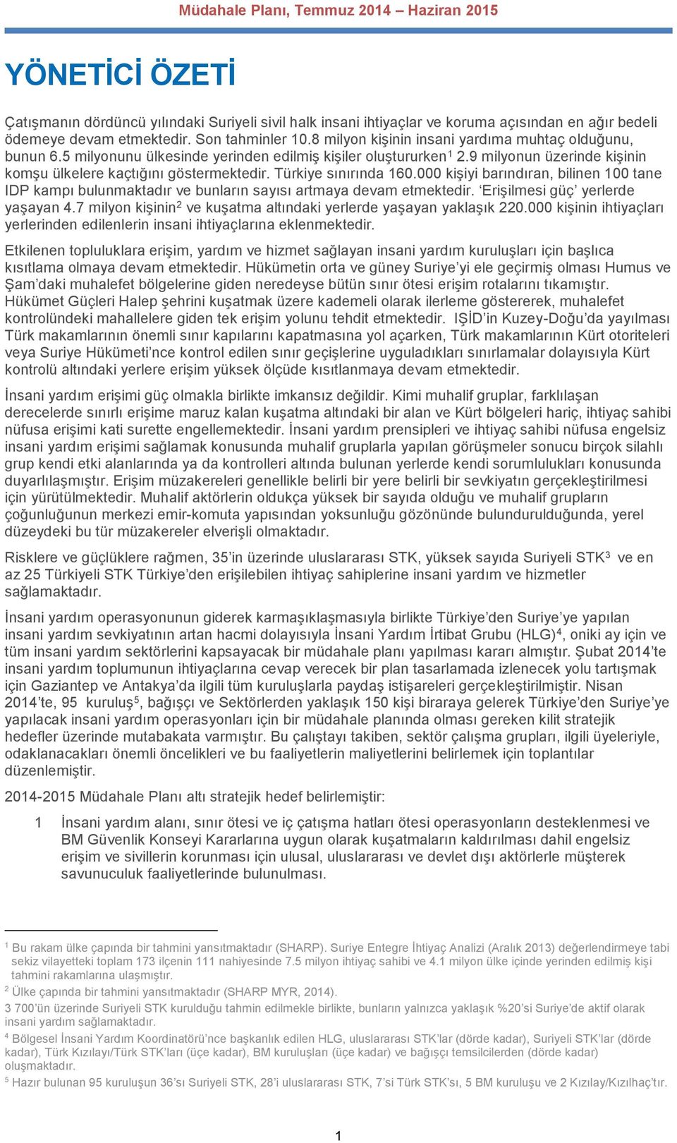 Türkiye sınırında 160.000 kişiyi barındıran, bilinen 100 tane IDP kampı bulunmaktadır ve bunların sayısı artmaya devam etmektedir. Erişilmesi güç yerlerde yaşayan 4.