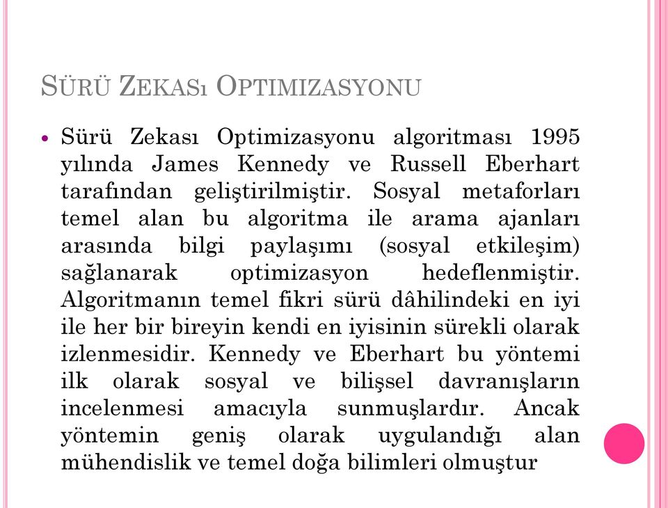 Algoritmanın temel fikri sürü dâhilindeki en iyi ile her bir bireyin kendi en iyisinin sürekli olarak izlenmesidir.