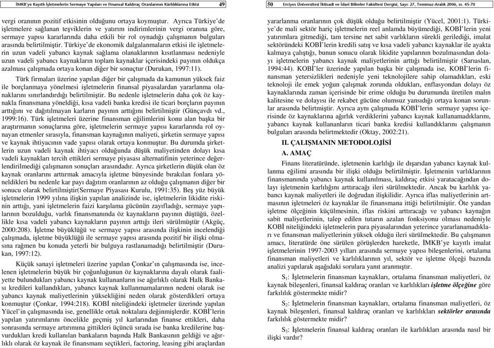 Türkiye de ekonomik dalgalanmaların etkisi ile işletmelerin uzun vadeli yabancı kaynak sağlama olanaklarının kısıtlanması nedeniyle uzun vadeli yabancı kaynakların toplam kaynaklar içerisindeki