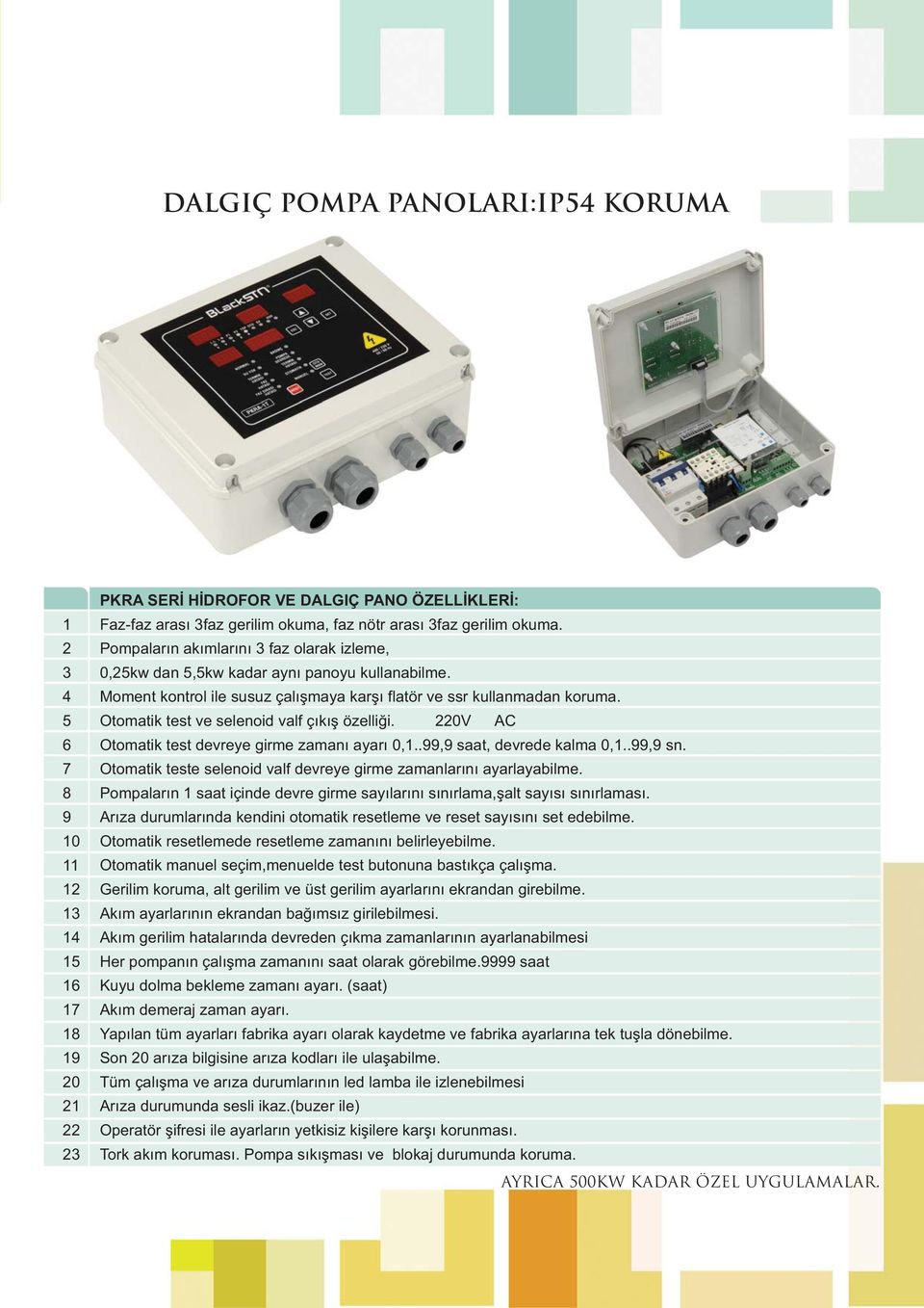 Otomatik test ve selenoid valf çýkýþ özelliði. 220V AC Otomatik test devreye girme zamaný ayarý 0,1..99,9 saat, devrede kalma 0,1..99,9 sn.