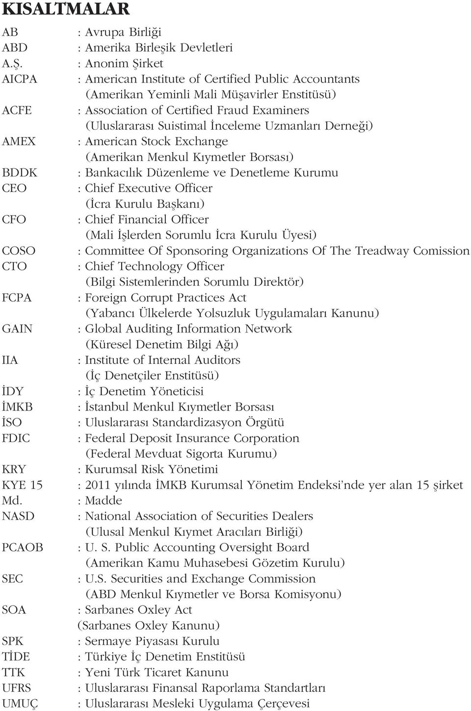 Ýnceleme Uzmanlarý Derneði) AMEX : American Stock Exchange (Amerikan Menkul Kýymetler Borsasý) BDDK : Bankacýlýk Düzenleme ve Denetleme Kurumu CEO : Chief Executive Officer (Ýcra Kurulu Baþkaný) CFO