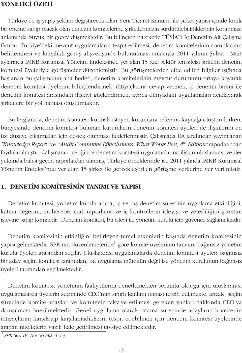 Bu bilinçten hareketle TÜSÝAD Ýç Denetim Alt Çalýþma Grubu, Türkiye'deki mevcut uygulamalarýn tespit edilmesi, denetim komitelerinin sorunlarýnýn belirlenmesi ve karþýlýklý görüþ alýþveriþinde