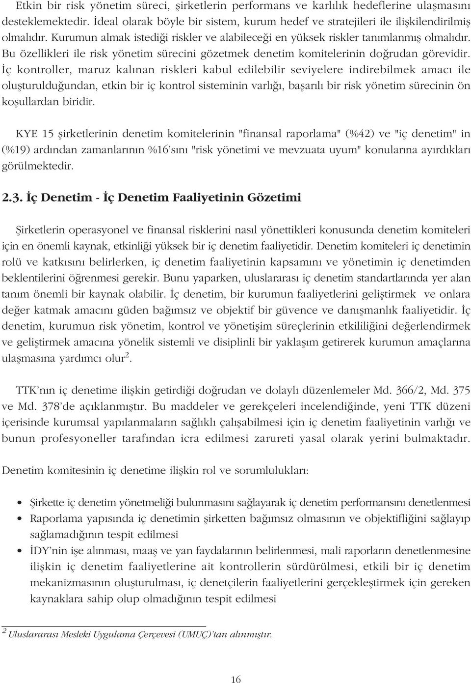 Ýç kontroller, maruz kalýnan riskleri kabul edilebilir seviyelere indirebilmek amacý ile oluþturulduðundan, etkin bir iç kontrol sisteminin varlýðý, baþarýlý bir risk yönetim sürecinin ön koþullardan