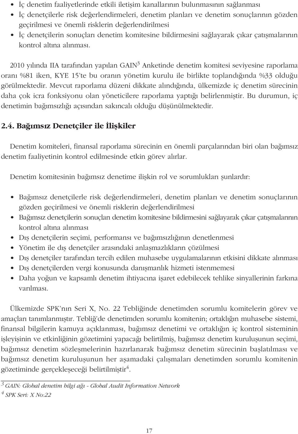 2010 yýlýnda IIA tarafýndan yapýlan GAIN 3 Anketinde denetim komitesi seviyesine raporlama oraný %81 iken, KYE 15'te bu oranýn yönetim kurulu ile birlikte toplandýðýnda %33 olduðu görülmektedir.