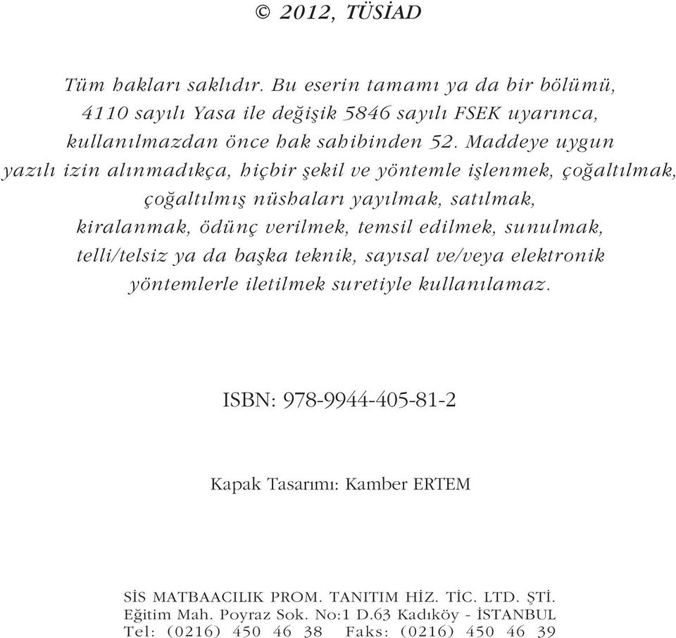 edilmek, sunulmak, telli/telsiz ya da baþka teknik, sayýsal ve/veya elektronik yöntemlerle iletilmek suretiyle kullanýlamaz.