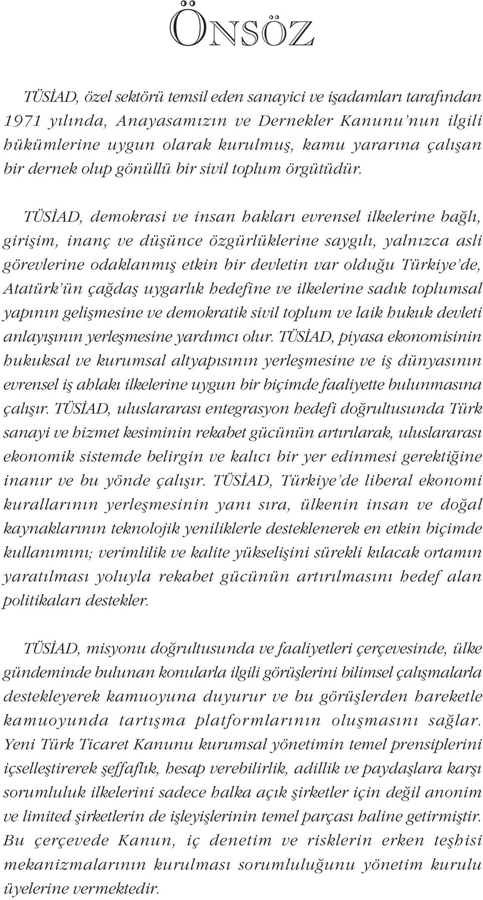 TÜSÝAD, demokrasi ve insan haklarý evrensel ilkelerine baðlý, giriþim, inanç ve düþünce özgürlüklerine saygýlý, yalnýzca asli görevlerine odaklanmýþ etkin bir devletin var olduðu Türkiye'de,