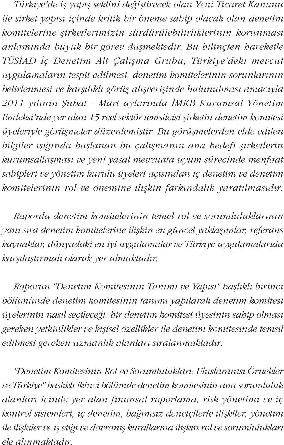 Bu bilinçten hareketle TÜSÝAD Ýç Denetim Alt Çalýþma Grubu, Türkiye'deki mevcut uygulamalarýn tespit edilmesi, denetim komitelerinin sorunlarýnýn belirlenmesi ve karþýlýklý görüþ alýþveriþinde