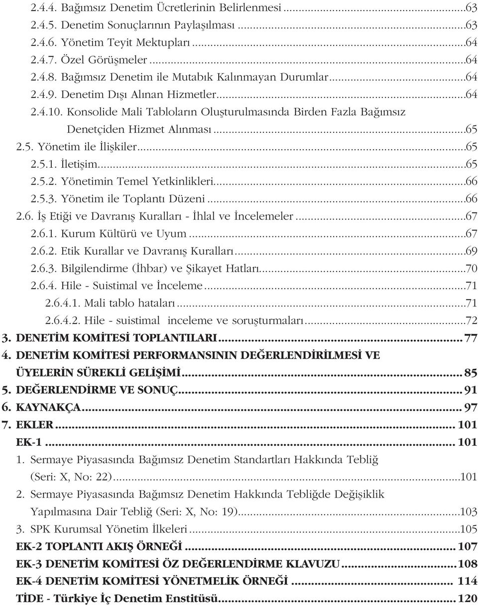 ..65 2.5. Yönetim ile Ýliþkiler...65 2.5.1. Ýletiþim...65 2.5.2. Yönetimin Temel Yetkinlikleri...66 2.5.3. Yönetim ile Toplantý Düzeni...66 2.6. Ýþ Etiði ve Davranýþ Kurallarý - Ýhlal ve Ýncelemeler.