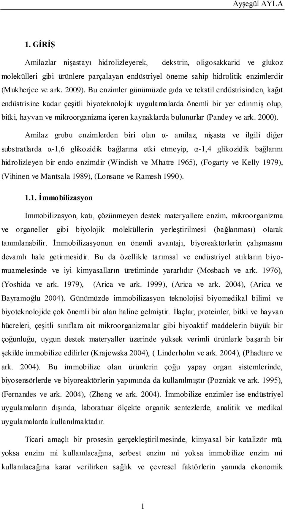 Bu enzimler günümüzde gıda ve tekstil endüstrisinden, kağıt endüstrisine kadar çeşitli biyoteknolojik uygulamalarda önemli bir yer edinmiş olup, bitki, hayvan ve mikroorganizma içeren kaynaklarda