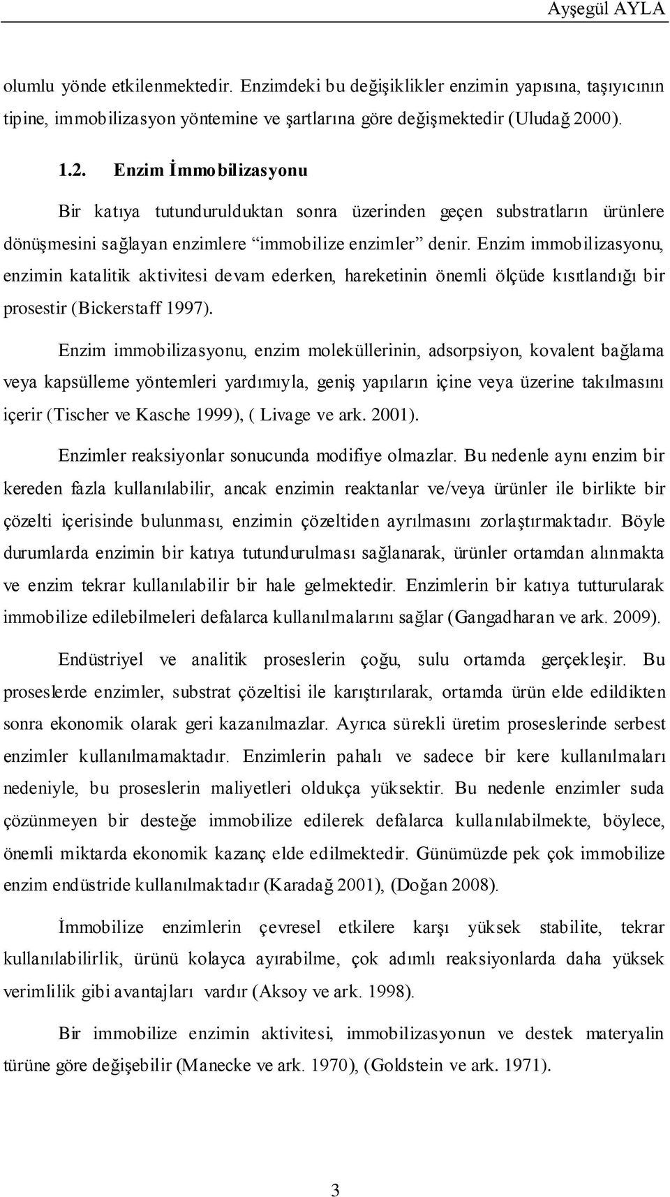 Enzim immobilizasyonu, enzimin katalitik aktivitesi devam ederken, hareketinin önemli ölçüde kısıtlandığı bir prosestir (Bickerstaff 1997).