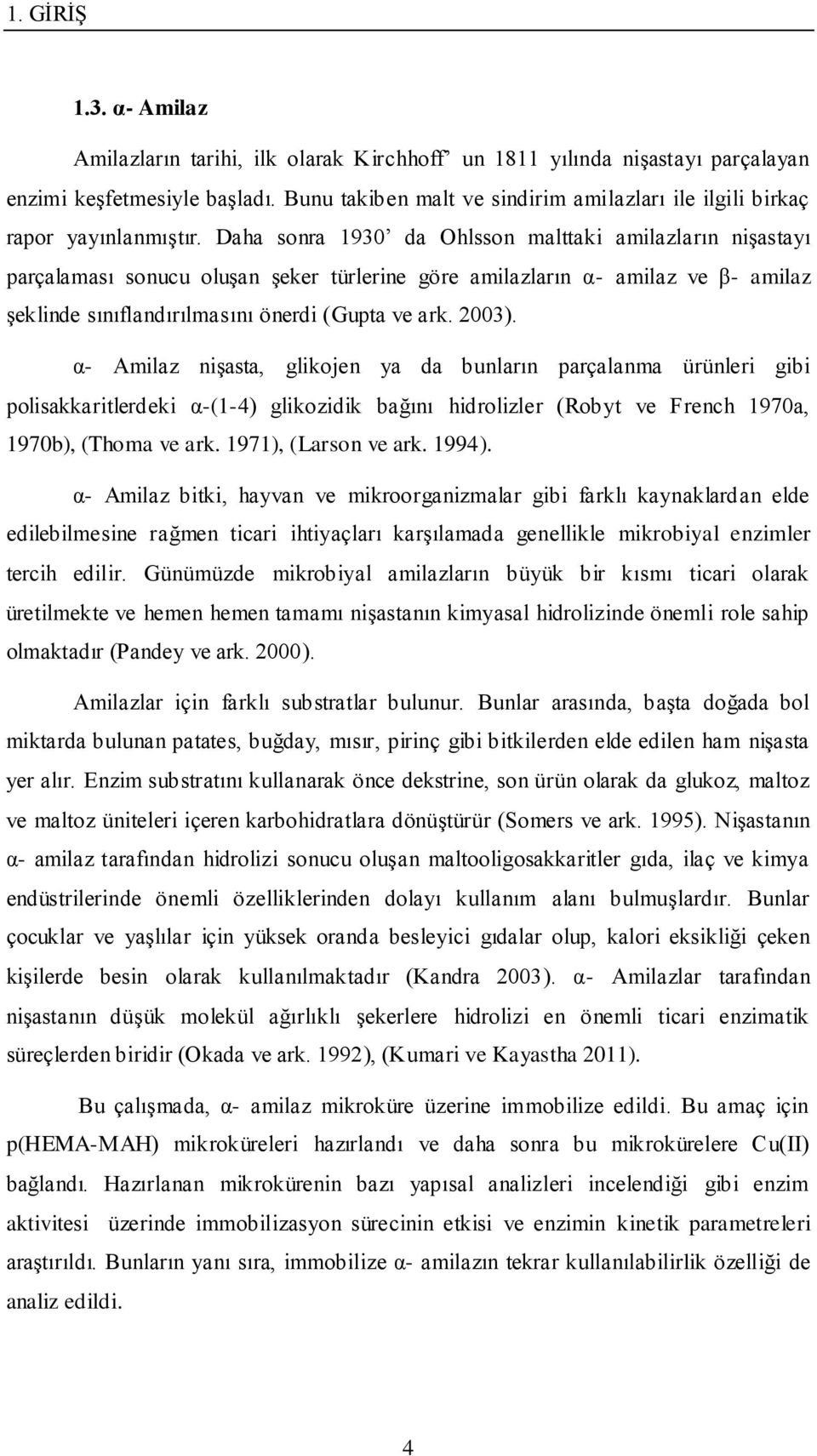 Daha sonra 1930 da Ohlsson malttaki amilazların nişastayı parçalaması sonucu oluşan şeker türlerine göre amilazların α- amilaz ve β- amilaz şeklinde sınıflandırılmasını önerdi (Gupta ve ark. 2003).