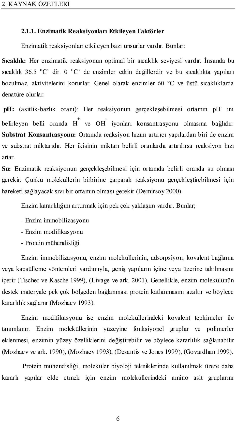 0 o C de enzimler etkin değillerdir ve bu sıcaklıkta yapıları bozulmaz, aktivitelerini korurlar. Genel olarak enzimler 60 C ve üstü sıcaklıklarda denatüre olurlar.