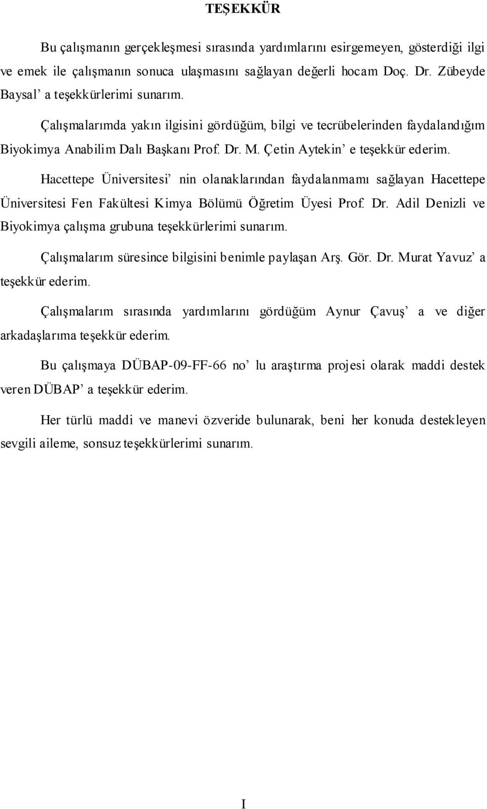 Hacettepe Üniversitesi nin olanaklarından faydalanmamı sağlayan Hacettepe Üniversitesi Fen Fakültesi Kimya Bölümü Öğretim Üyesi Prof. Dr.