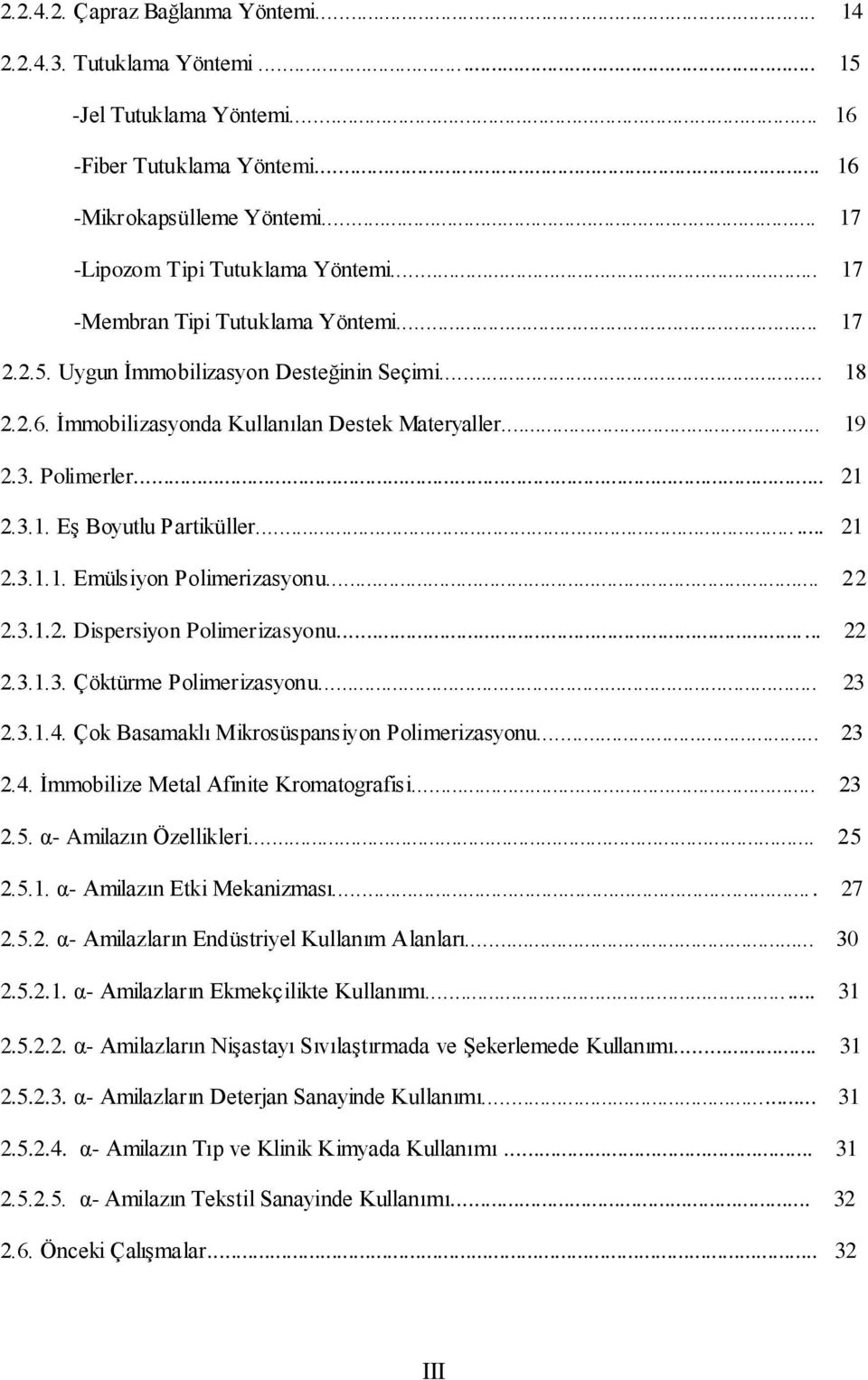 .. 21 2.3.1.1. Emülsiyon Polimerizasyonu... 22 2.3.1.2. Dispersiyon Polimerizasyonu... 22 2.3.1.3. Çöktürme Polimerizasyonu... 23 2.3.1.4. Çok Basamaklı Mikrosüspansiyon Polimerizasyonu... 23 2.4. Ġmmobilize Metal Afinite Kromatografisi.