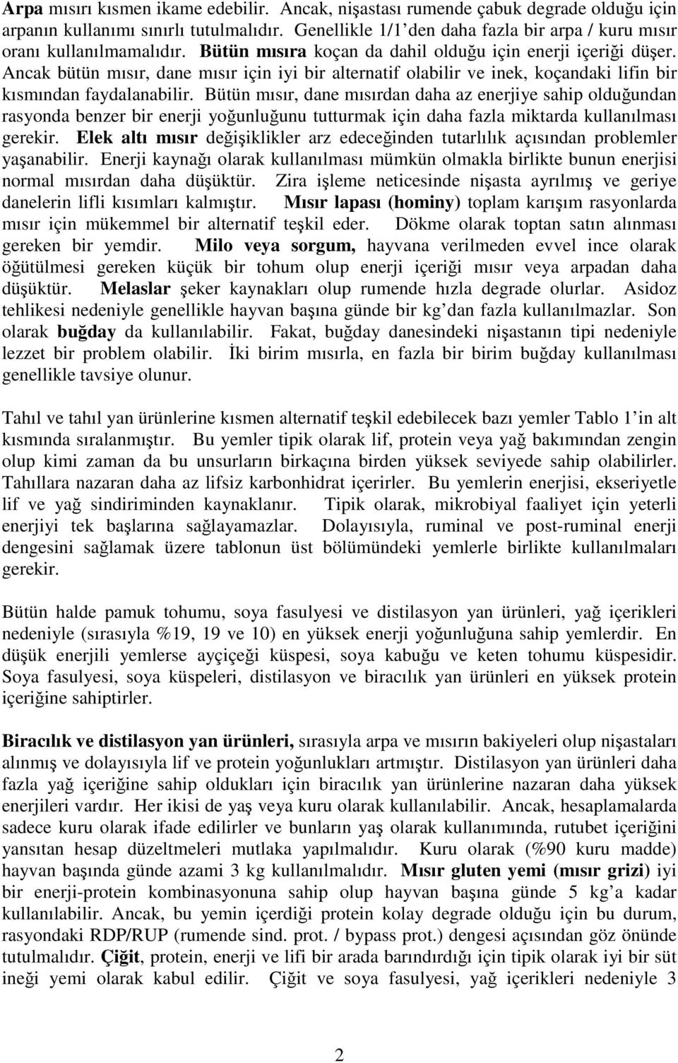 Bütün mısır, dane mısırdan daha az enerjiye sahip olduundan rasyonda benzer bir enerji younluunu tutturmak için daha fazla miktarda kullanılması gerekir.