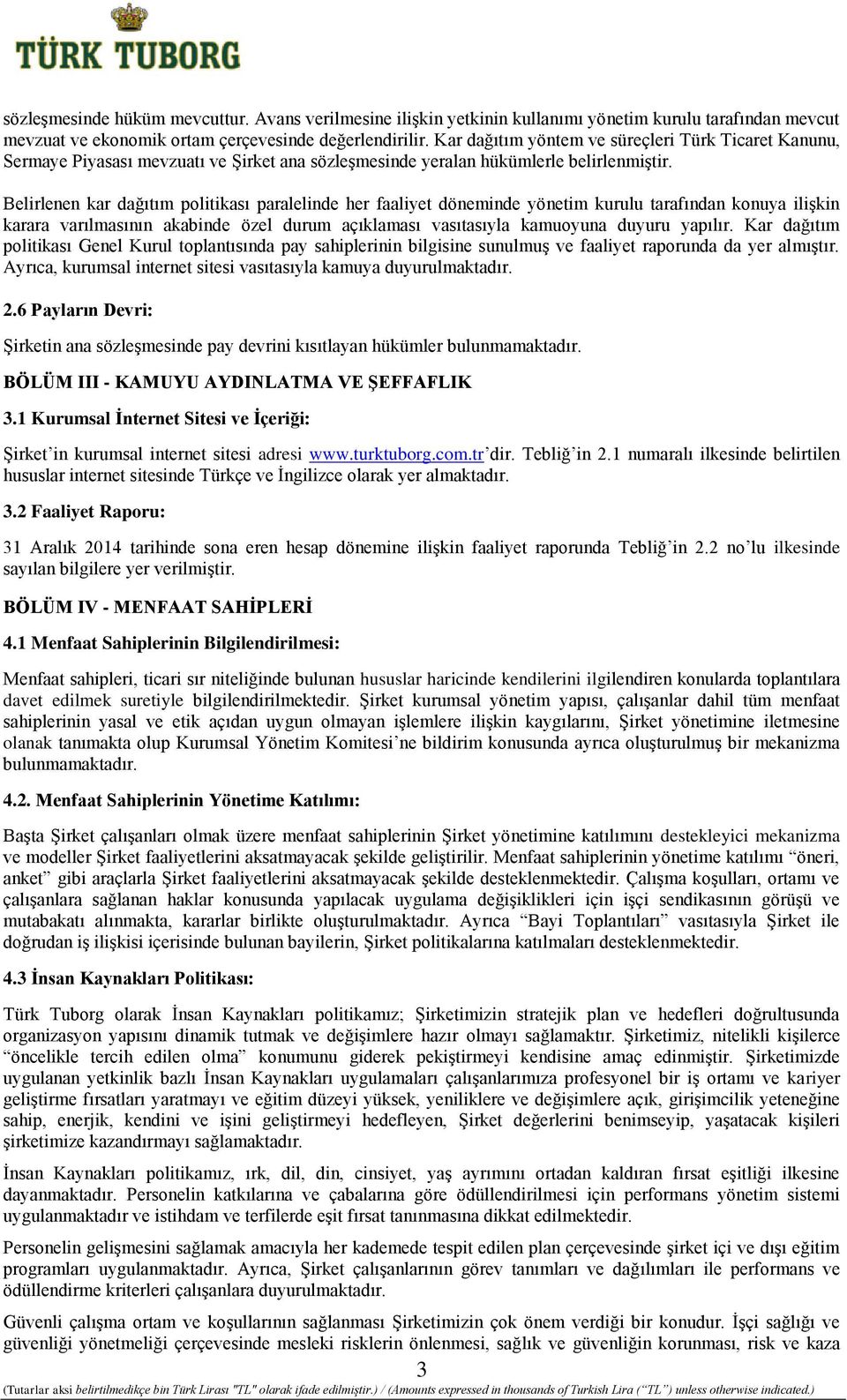 Belirlenen kar dağıtım politikası paralelinde her faaliyet döneminde yönetim kurulu tarafından konuya ilişkin karara varılmasının akabinde özel durum açıklaması vasıtasıyla kamuoyuna duyuru yapılır.