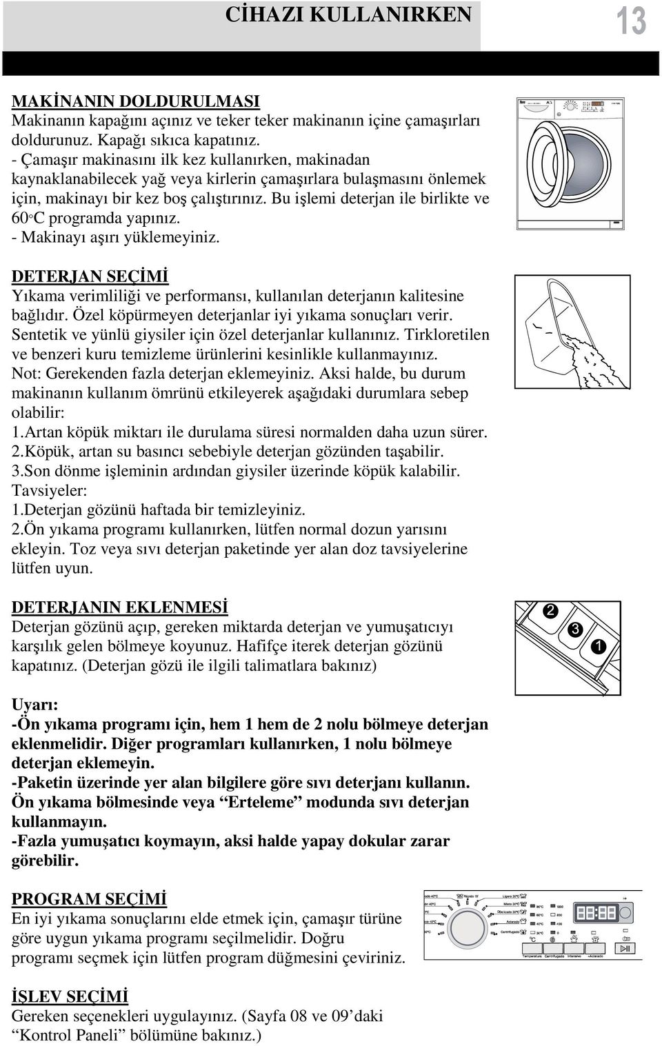 Bu işlemi deterjan ile birlikte ve 60 C programda yapınız. - Makinayı aşırı yüklemeyiniz. DETERJAN SEÇİMİ Yıkama verimliliği ve performansı, kullanılan deterjanın kalitesine bağlıdır.