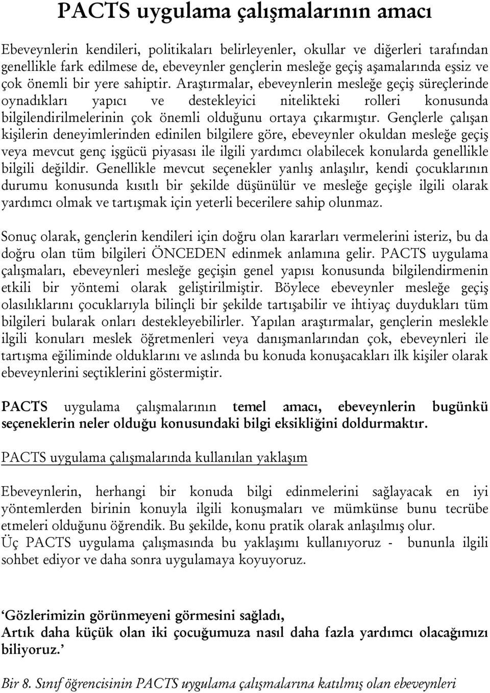 Araştırmalar, ebeveynlerin mesleğe geçiş süreçlerinde oynadıkları yapıcı ve destekleyici nitelikteki rolleri konusunda bilgilendirilmelerinin çok önemli olduğunu ortaya çıkarmıştır.