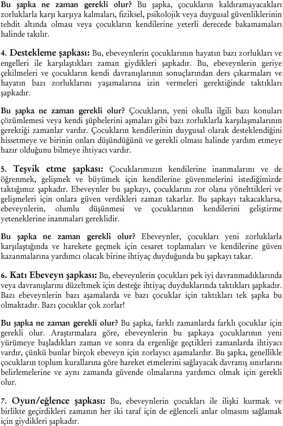 bakamamaları halinde takılır. 4. Destekleme şapkası: Bu, ebeveynlerin çocuklarının hayatın bazı zorlukları ve engelleri ile karşılaştıkları zaman giydikleri şapkadır.