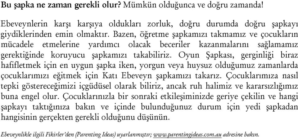 Oyun Şapkası, gerginliği biraz hafifletmek için en uygun şapka iken, yorgun veya huysuz olduğumuz zamanlarda çocuklarımızı eğitmek için Katı Ebeveyn şapkamızı takarız.