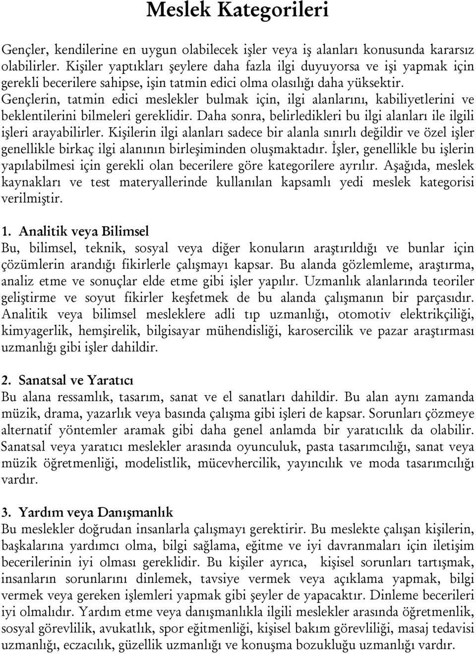 Gençlerin, tatmin edici meslekler bulmak için, ilgi alanlarını, kabiliyetlerini ve beklentilerini bilmeleri gereklidir. Daha sonra, belirledikleri bu ilgi alanları ile ilgili işleri arayabilirler.