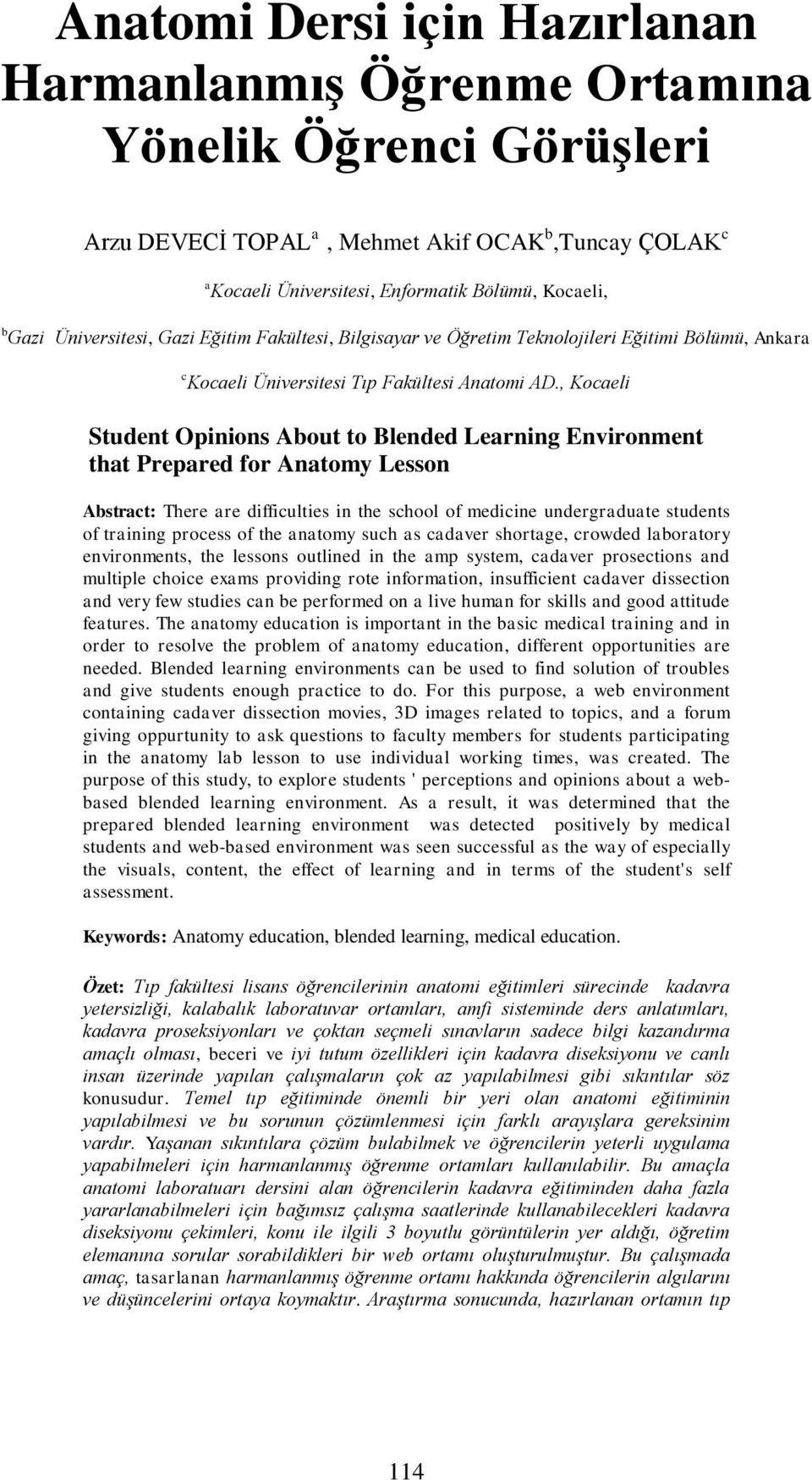 , Kocaeli Student Opinions About to Blended Learning Environment that Prepared for Anatomy Lesson Abstract: There are difficulties in the school of medicine undergraduate students of training process