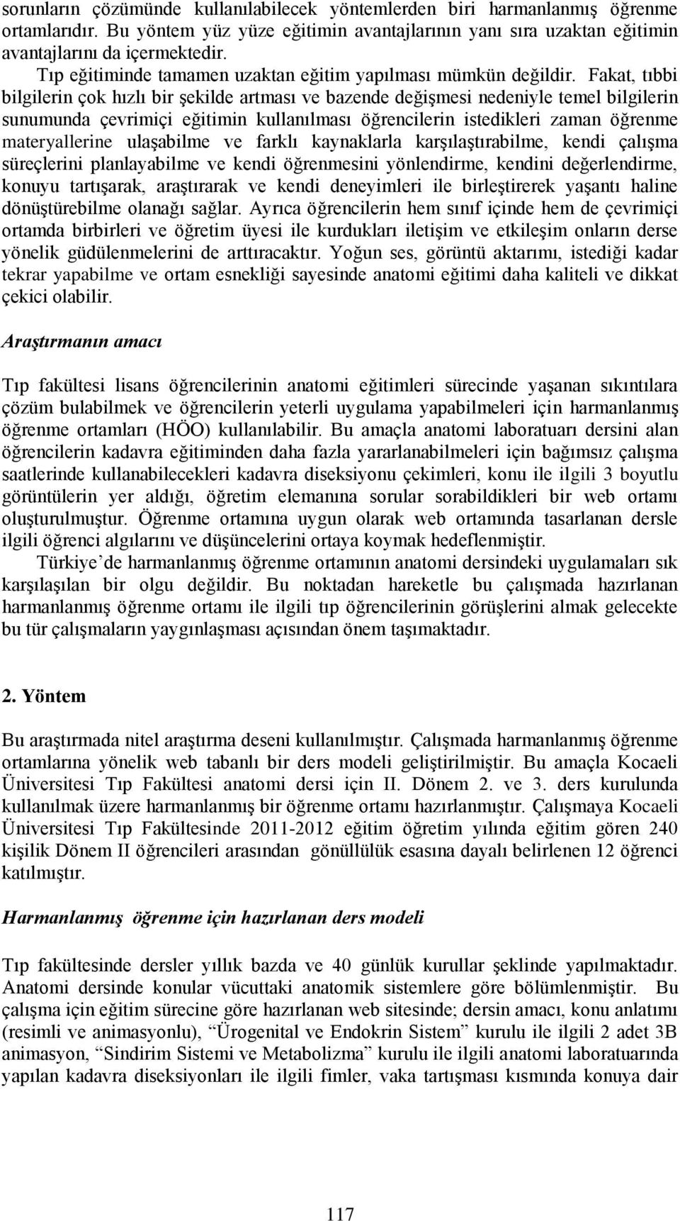 Fakat, tıbbi bilgilerin çok hızlı bir şekilde artması ve bazende değişmesi nedeniyle temel bilgilerin sunumunda çevrimiçi eğitimin kullanılması öğrencilerin istedikleri zaman öğrenme materyallerine