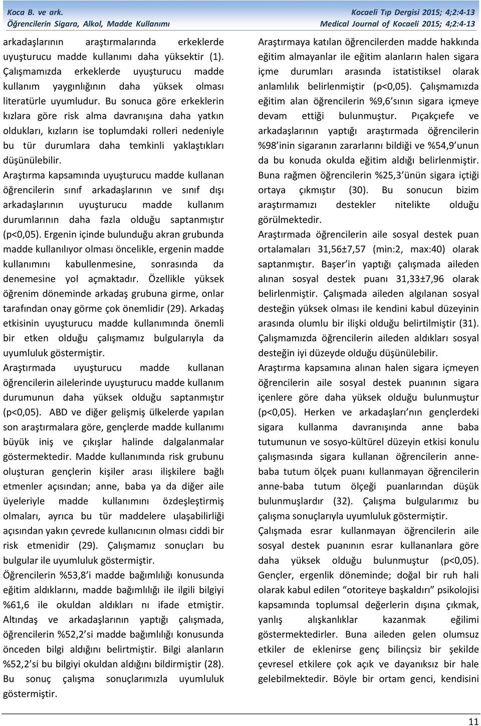 Bu sonuca göre erkeklerin kızlara göre risk alma davranışına daha yatkın oldukları, kızların ise toplumdaki rolleri nedeniyle bu tür durumlara daha temkinli yaklaştıkları düşünülebilir.