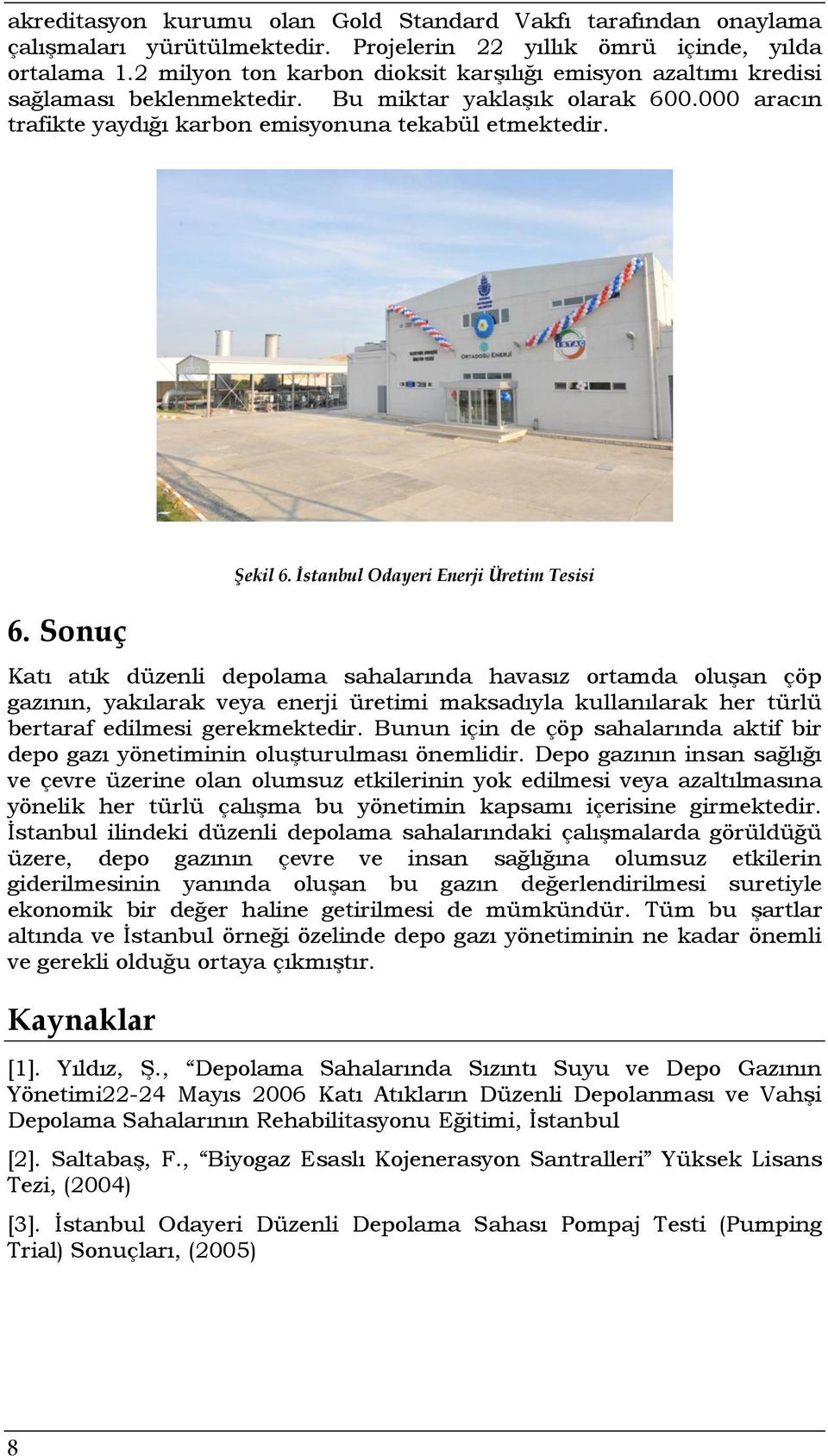 İstanbul Odayeri Enerji Üretim Tesisi Katı atık düzenli depolama sahalarında havasız ortamda oluşan çöp gazının, yakılarak veya enerji üretimi maksadıyla kullanılarak her türlü bertaraf edilmesi