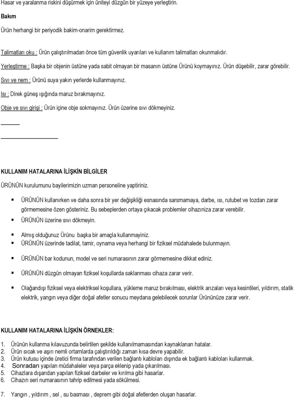 Ürün düşebilir, zarar görebilir. Sıvı ve nem : Ürünü suya yakın yerlerde kullanmayınız. Isı : Direk güneş ışığında maruz bırakmayınız. Obje ve sıvı girişi : Ürün içine obje sokmayınız.