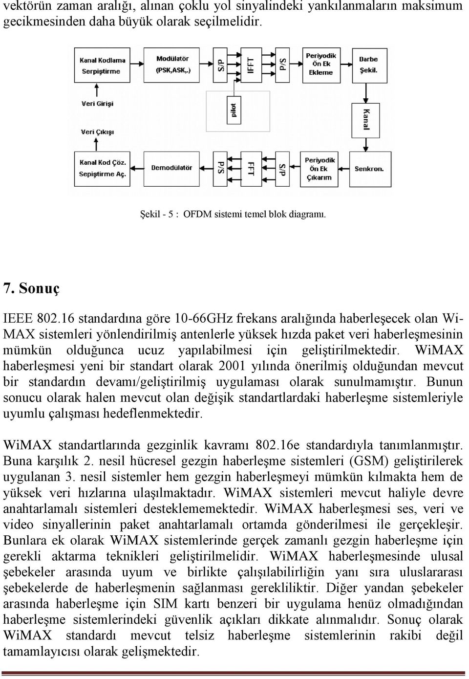 geliştirilmektedir. WiMAX haberleşmesi yeni bir standart olarak 2001 yılında önerilmiş olduğundan mevcut bir standardın devamı/geliştirilmiş uygulaması olarak sunulmamıştır.