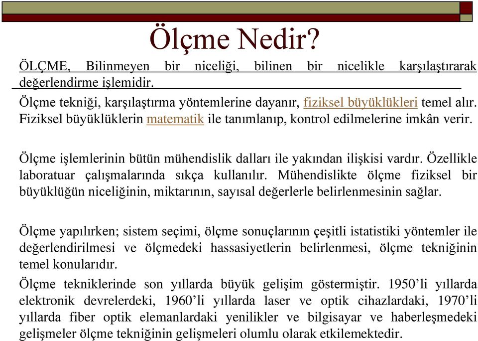 Özellikle laboratuar çalıģmalarında sıkça kullanılır. Mühendislikte ölçme fiziksel bir büyüklüğün niceliğinin, miktarının, sayısal değerlerle belirlenmesinin sağlar.