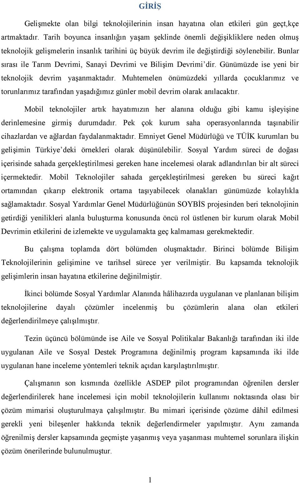 Bunlar sırası ile Tarım Devrimi, Sanayi Devrimi ve Bilişim Devrimi dir. Günümüzde ise yeni bir teknolojik devrim yaşanmaktadır.