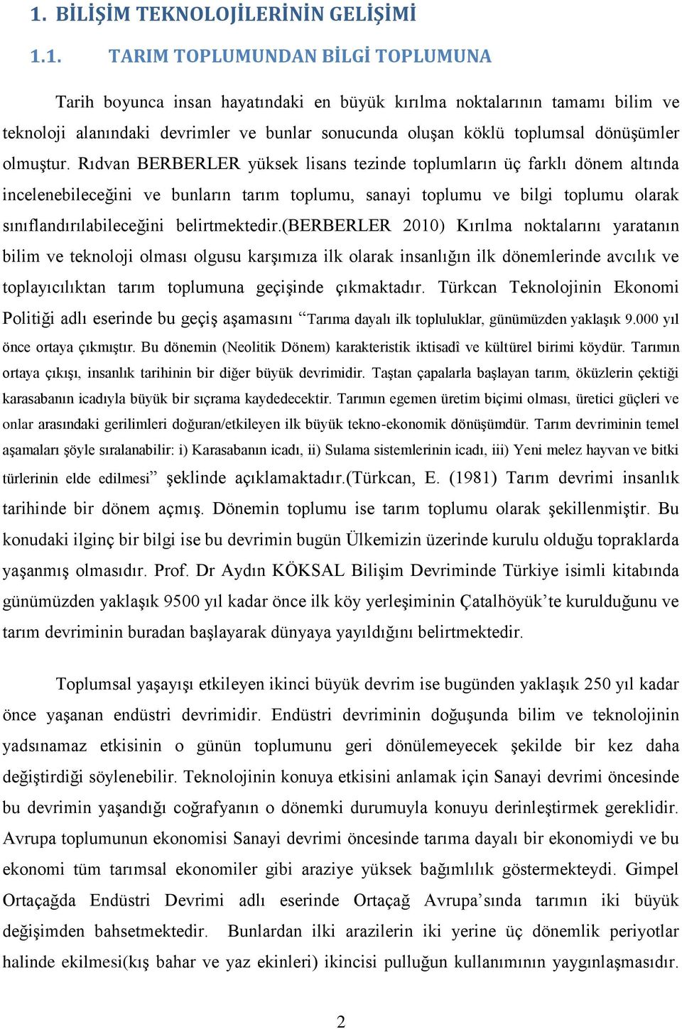 Rıdvan BERBERLER yüksek lisans tezinde toplumların üç farklı dönem altında incelenebileceğini ve bunların tarım toplumu, sanayi toplumu ve bilgi toplumu olarak sınıflandırılabileceğini belirtmektedir.