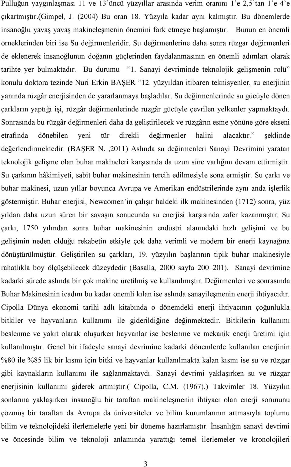 Su değirmenlerine daha sonra rüzgar değirmenleri de eklenerek insanoğlunun doğanın güçlerinden faydalanmasının en önemli adımları olarak tarihte yer bulmaktadır. Bu durumu 1.