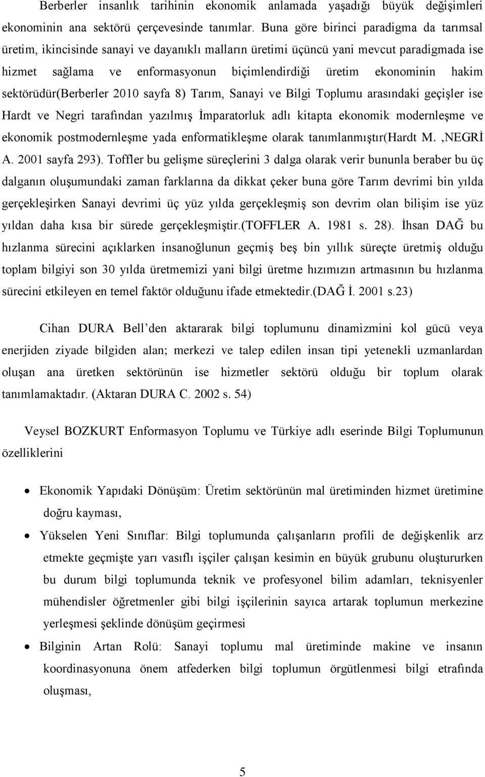 hakim sektörüdür(berberler 2010 sayfa 8) Tarım, Sanayi ve Bilgi Toplumu arasındaki geçişler ise Hardt ve Negri tarafından yazılmış İmparatorluk adlı kitapta ekonomik modernleşme ve ekonomik