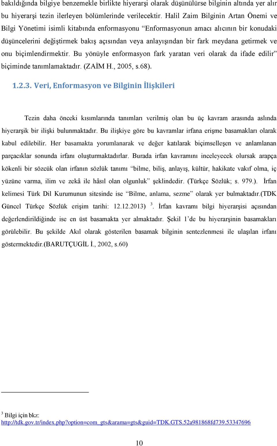 getirmek ve onu biçimlendirmektir. Bu yönüyle enformasyon fark yaratan veri olarak da ifade edilir biçiminde tanımlamaktadır. (ZAİM H., 2005, s.68). 1.2.3.