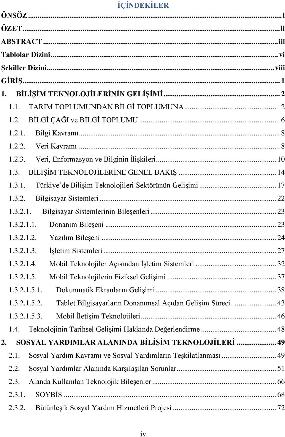 .. 17 1.3.2. Bilgisayar Sistemleri... 22 1.3.2.1. Bilgisayar Sistemlerinin Bileşenleri... 23 1.3.2.1.1. Donanım Bileşeni... 23 1.3.2.1.2. Yazılım Bileşeni... 24 1.3.2.1.3. İşletim Sistemleri... 27 1.