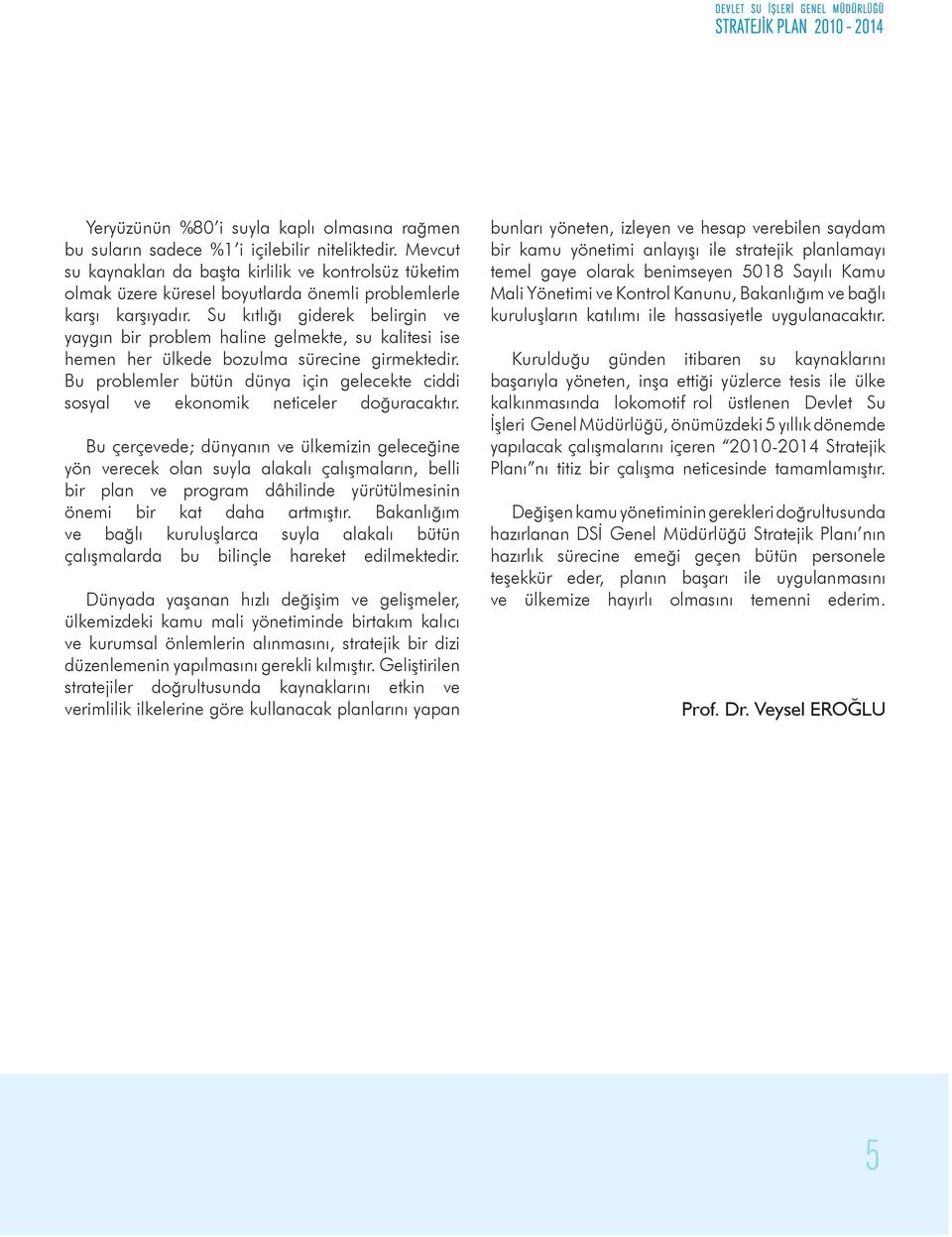 Su kıtlığı giderek belirgin ve yaygın bir problem haline gelmekte, su kalitesi ise hemen her ülkede bozulma sürecine girmektedir.