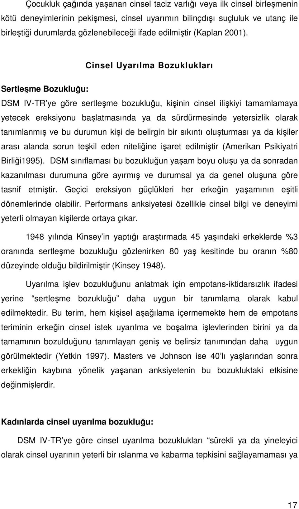 Cinsel Uyarılma Bozuklukları Sertleşme Bozukluğu: DSM IV-TR ye göre sertleşme bozukluğu, kişinin cinsel ilişkiyi tamamlamaya yetecek ereksiyonu başlatmasında ya da sürdürmesinde yetersizlik olarak