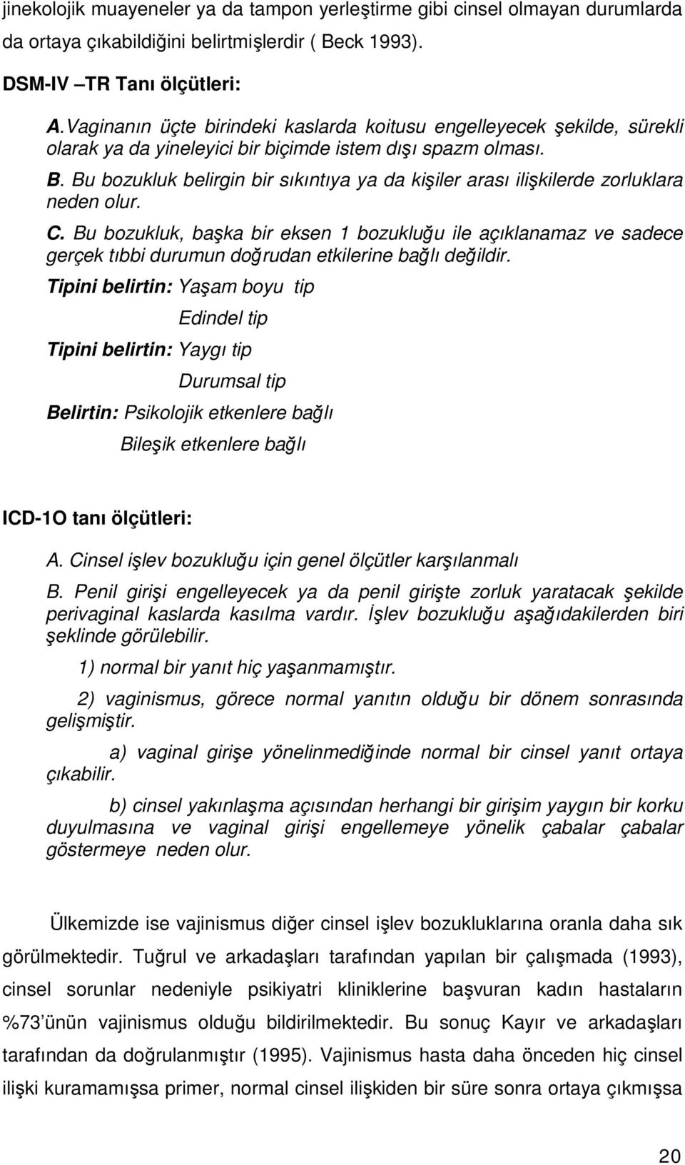 Bu bozukluk belirgin bir sıkıntıya ya da kişiler arası ilişkilerde zorluklara neden olur. C.