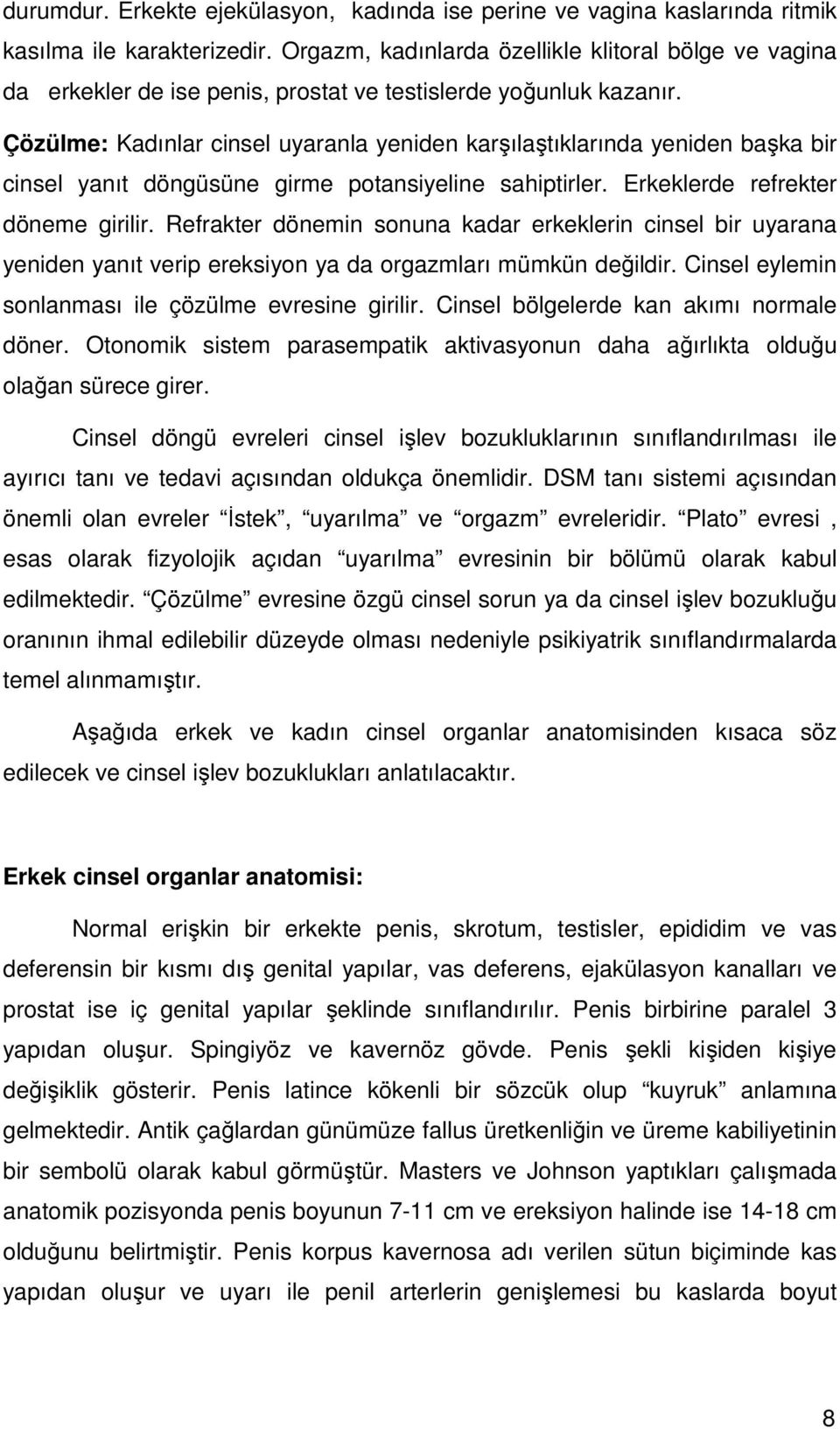 Çözülme: Kadınlar cinsel uyaranla yeniden karşılaştıklarında yeniden başka bir cinsel yanıt döngüsüne girme potansiyeline sahiptirler. Erkeklerde refrekter döneme girilir.