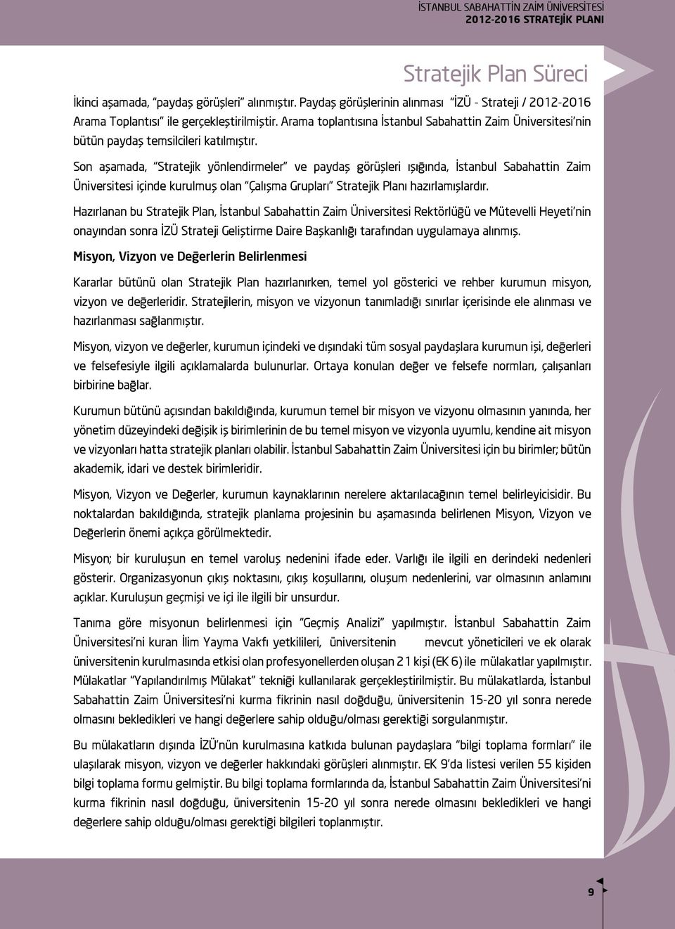 Son aşamada, Stratejik yönlendirmeler ve paydaş görüşleri ışığında, İstanbul Sabahattin Zaim Üniversitesi içinde kurulmuş olan Çalışma Grupları Stratejik Planı hazırlamışlardır.