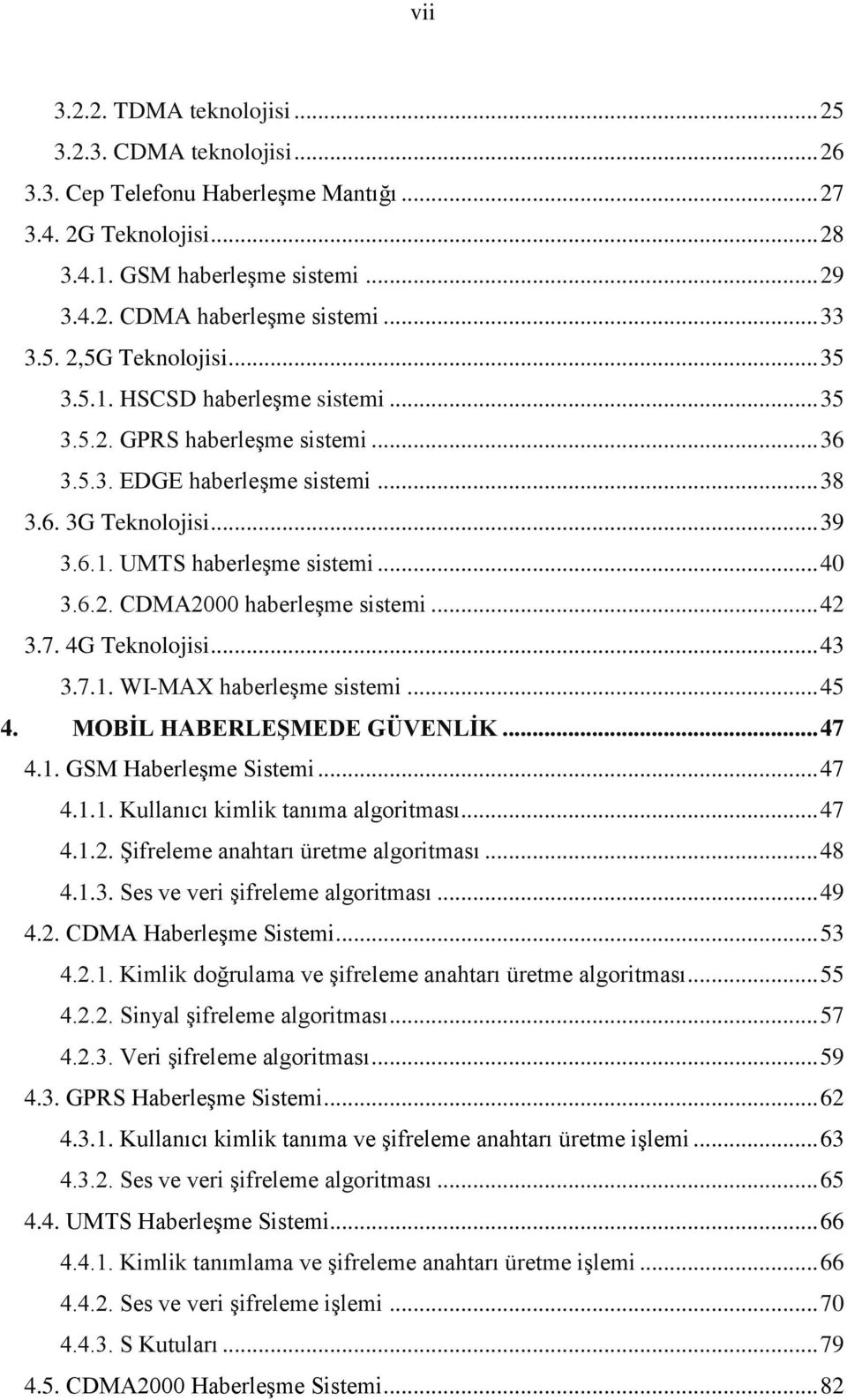 .. 4 3.6.2. CDMA2 haberleşme sistemi... 42 3.7. 4G Teknolojisi... 43 3.7.. WI-MA haberleşme sistemi... 45 4. MOBĠL HABERLEġMEDE GÜVENLĠK... 47 4.. GSM Haberleşme Sistemi... 47 4... Kullanıcı kimlik tanıma algoritması.